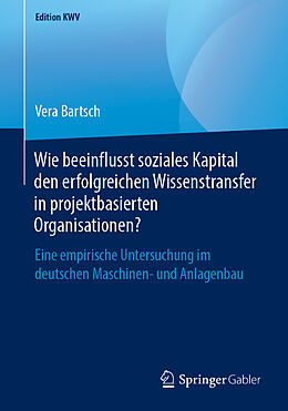 Kartonierter Einband Wie beeinflusst soziales Kapital den erfolgreichen Wissenstransfer in projektbasierten Organisationen? von Vera Bartsch