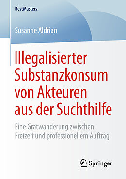 E-Book (pdf) Illegalisierter Substanzkonsum von Akteuren aus der Suchthilfe von Susanne Aldrian