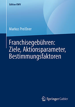 Kartonierter Einband Franchisegebühren: Ziele, Aktionsparameter, Bestimmungsfaktoren von Markus Preißner