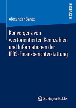 Kartonierter Einband Konvergenz von wertorientierten Kennzahlen und Informationen der IFRS-Finanzberichterstattung von Alexander Bantz