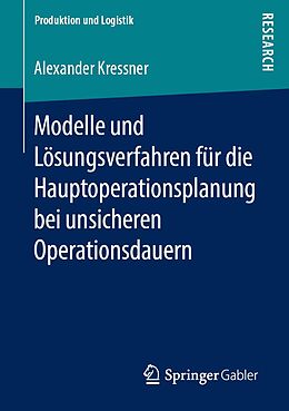 E-Book (pdf) Modelle und Lösungsverfahren für die Hauptoperationsplanung bei unsicheren Operationsdauern von Alexander Kressner