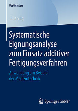 E-Book (pdf) Systematische Eignungsanalyse zum Einsatz additiver Fertigungsverfahren von Julian Ilg