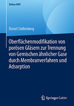 Kartonierter Einband Oberflächenmodifikation von porösen Gläsern zur Trennung von Gemischen ähnlicher Gase durch Membranverfahren und Adsorption von Daniel Stoltenberg