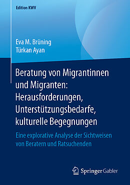 Kartonierter Einband Beratung von Migrantinnen und Migranten: Herausforderungen, Unterstützungsbedarfe, kulturelle Begegnungen von Eva M. Brüning, Türkan Ayan