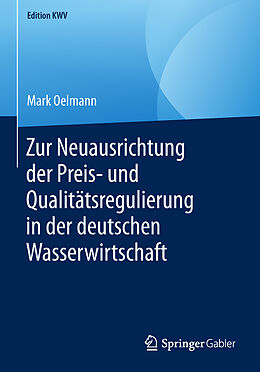 Kartonierter Einband Zur Neuausrichtung der Preis- und Qualitätsregulierung in der deutschen Wasserwirtschaft von Mark Oelmann