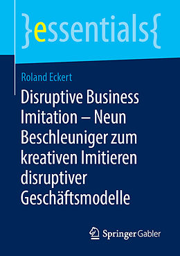 Kartonierter Einband Disruptive Business Imitation  Neun Beschleuniger zum kreativen Imitieren disruptiver Geschäftsmodelle von Roland Eckert