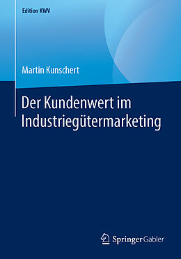 Kartonierter Einband Der Kundenwert im Industriegütermarketing von Martin Kunschert