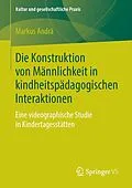 E-Book (pdf) Die Konstruktion von Männlichkeit in kindheitspädagogischen Interaktionen von Markus Andrä