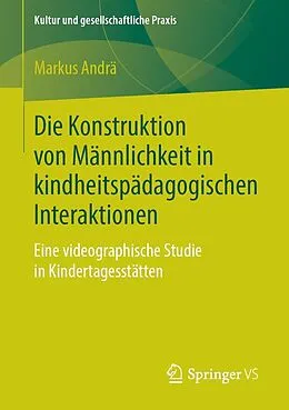 E-Book (pdf) Die Konstruktion von Männlichkeit in kindheitspädagogischen Interaktionen von Markus Andrä