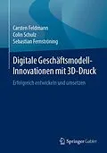 E-Book (pdf) Digitale Geschäftsmodell-Innovationen mit 3D-Druck von Carsten Feldmann, Colin Schulz, Sebastian Fernströning