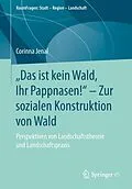 E-Book (pdf) Das ist kein Wald, Ihr Pappnasen!  Zur sozialen Konstruktion von Wald von Corinna Jenal