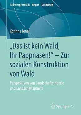 E-Book (pdf) Das ist kein Wald, Ihr Pappnasen!  Zur sozialen Konstruktion von Wald von Corinna Jenal