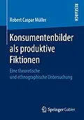 E-Book (pdf) Konsumentenbilder als produktive Fiktionen von Robert Caspar Müller