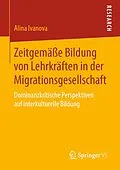 E-Book (pdf) Zeitgemäße Bildung von Lehrkräften in der Migrationsgesellschaft von Alina Ivanova