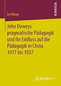 E-Book (pdf) John Deweys pragmatische Pädagogik und ihr Einfluss auf die Pädagogik in China 1917 bis 1937 von Lei Wang