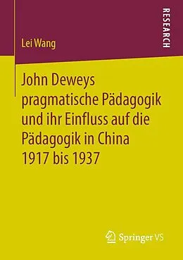 E-Book (pdf) John Deweys pragmatische Pädagogik und ihr Einfluss auf die Pädagogik in China 1917 bis 1937 von Lei Wang