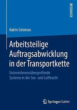 E-Book (pdf) Arbeitsteilige Auftragsabwicklung in der Transportkette von Katrin Coleman