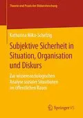 E-Book (pdf) Subjektive Sicherheit in Situation, Organisation und Diskurs von Katharina Miko-Schefzig