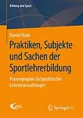 E-Book (pdf) Praktiken, Subjekte und Sachen der Sportlehrerbildung von Daniel Rode