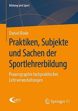 E-Book (pdf) Praktiken, Subjekte und Sachen der Sportlehrerbildung von Daniel Rode