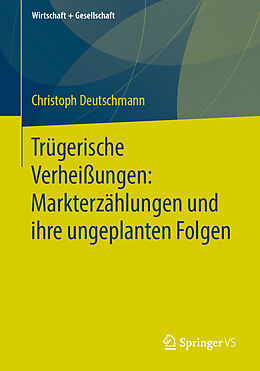 E-Book (pdf) Trügerische Verheißungen: Markterzählungen und ihre ungeplanten Folgen von Christoph Deutschmann