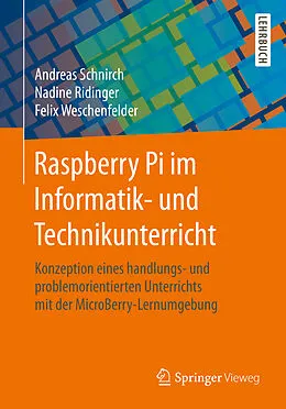 E-Book (pdf) Raspberry Pi im Informatik- und Technikunterricht von Andreas Schnirch, Nadine Ridinger, Felix Weschenfelder