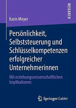 E-Book (pdf) Persönlichkeit, Selbststeuerung und Schlüsselkompetenzen erfolgreicher Unternehmerinnen von Karin Meyer