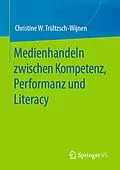 E-Book (pdf) Medienhandeln zwischen Kompetenz, Performanz und Literacy von Christine W. Trültzsch-Wijnen