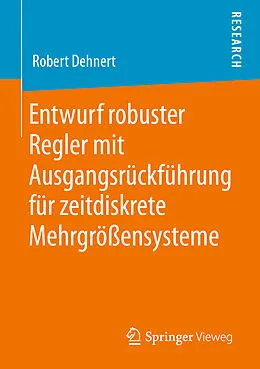 E-Book (pdf) Entwurf robuster Regler mit Ausgangsrückführung für zeitdiskrete Mehrgrößensysteme von Robert Dehnert
