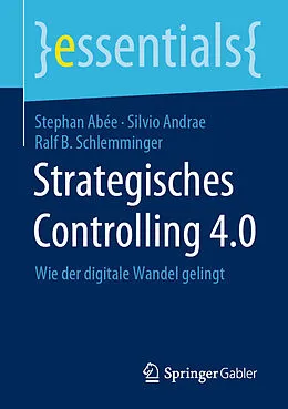 E-Book (pdf) Strategisches Controlling 4.0 von Stephan Abée, Silvio Andrae, Ralf B. Schlemminger