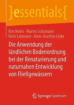 E-Book (pdf) Die Anwendung der ländlichen Bodenordnung bei der Renaturierung und naturnahen Entwicklung von Fließgewässern von Kim Nobis, Martin Schumann, Boris Lehmann