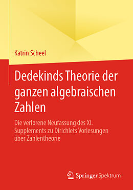 Kartonierter Einband Dedekinds Theorie der ganzen algebraischen Zahlen von Katrin Scheel