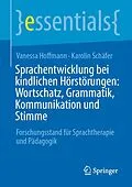 E-Book (pdf) Sprachentwicklung bei kindlichen Hörstörungen: Wortschatz, Grammatik, Kommunikation und Stimme von Vanessa Hoffmann, Karolin Schäfer