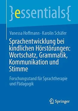 E-Book (pdf) Sprachentwicklung bei kindlichen Hörstörungen: Wortschatz, Grammatik, Kommunikation und Stimme von Vanessa Hoffmann, Karolin Schäfer
