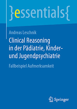 Kartonierter Einband Clinical Reasoning in der Pädiatrie, Kinder- und Jugendpsychiatrie von Andreas Leschnik