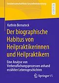 E-Book (pdf) Der biographische Habitus von Heilpraktikerinnen und Heilpraktikern von Kathrin Bernateck