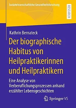 E-Book (pdf) Der biographische Habitus von Heilpraktikerinnen und Heilpraktikern von Kathrin Bernateck