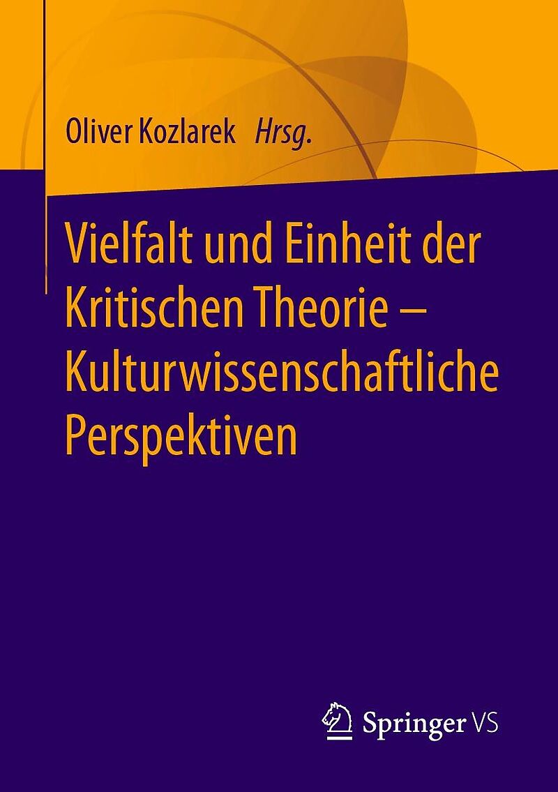 Vielfalt und Einheit der Kritischen Theorie  Kulturwissenschaftliche Perspektiven