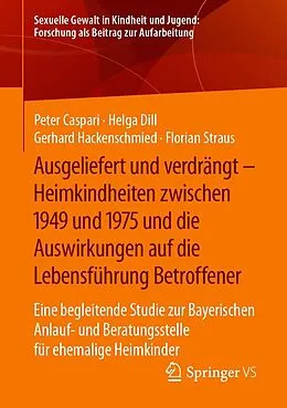E-Book (pdf) Ausgeliefert und verdrängt  Heimkindheiten zwischen 1949 und 1975 und die Auswirkungen auf die Lebensführung Betroffener von Peter Caspari, Helga Dill, Gerhard Hackenschmied