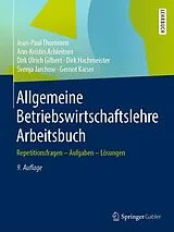 Kartonierter Einband Allgemeine Betriebswirtschaftslehre Arbeitsbuch von Jean-Paul Thommen, Ann-Kristin Achleitner, Dirk Ulrich Gilbert