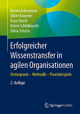 Kartonierter Einband Erfolgreicher Wissenstransfer in agilen Organisationen von Benno Ackermann, Oliver Krancher, Klaus North