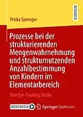 E-Book (pdf) Prozesse bei der strukturierenden Mengenwahrnehmung und strukturnutzenden Anzahlbestimmung von Kindern im Elementarbereich von Priska Sprenger