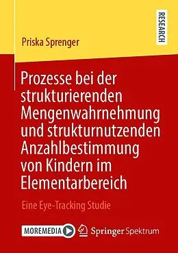 E-Book (pdf) Prozesse bei der strukturierenden Mengenwahrnehmung und strukturnutzenden Anzahlbestimmung von Kindern im Elementarbereich von Priska Sprenger