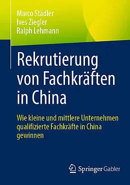 E-Book (pdf) Rekrutierung von Fachkräften in China von Marco Städler, Ives Ziegler, Ralph Lehmann
