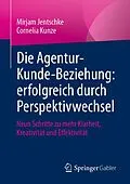 E-Book (pdf) Die Agentur-Kunde-Beziehung: erfolgreich durch Perspektivwechsel von Mirjam Jentschke, Cornelia Kunze