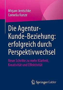 E-Book (pdf) Die Agentur-Kunde-Beziehung: erfolgreich durch Perspektivwechsel von Mirjam Jentschke, Cornelia Kunze
