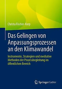 E-Book (pdf) Das Gelingen von Anpassungsprozessen an den Klimawandel von Christa Fischer-Korp