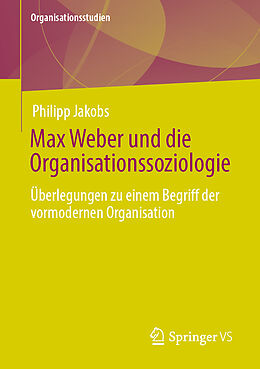 Kartonierter Einband Max Weber und die Organisationssoziologie von Philipp Jakobs