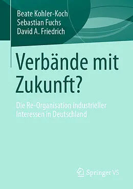 E-Book (pdf) Verbände mit Zukunft? von Beate Kohler-Koch, Sebastian Fuchs, David A. Friedrich