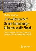 E-Book (pdf) Like=Remember: Online-Erinnerungskulturen an die Shoah von Mathias Scheicher